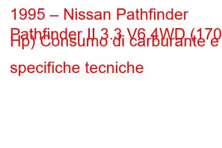 1995 – Nissan Pathfinder
Pathfinder II 3.3 V6 4WD (170 Hp) Consumo di carburante e specifiche tecniche