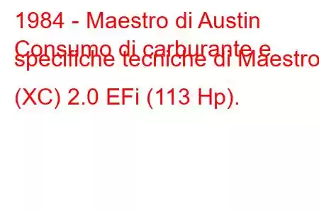 1984 - Maestro di Austin
Consumo di carburante e specifiche tecniche di Maestro (XC) 2.0 EFi (113 Hp).