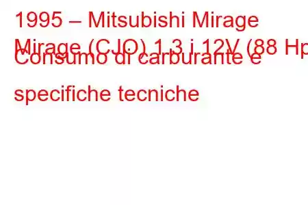 1995 – Mitsubishi Mirage
Mirage (CJO) 1.3 i 12V (88 Hp) Consumo di carburante e specifiche tecniche