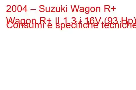 2004 – Suzuki Wagon R+
Wagon R+ II 1.3 i 16V (93 Hp) Consumi e specifiche tecniche