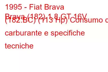 1995 - Fiat Brava
Brava (182) 1.8 GT 16V (182.BC) (113 Hp) Consumo di carburante e specifiche tecniche