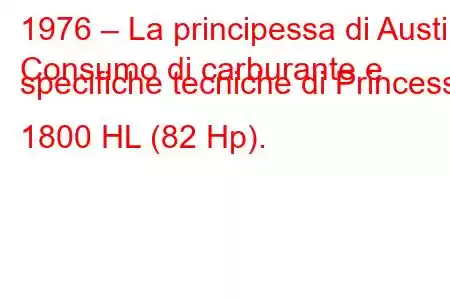 1976 – La principessa di Austin
Consumo di carburante e specifiche tecniche di Princess 1800 HL (82 Hp).