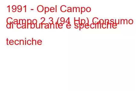 1991 - Opel Campo
Campo 2.3 (94 Hp) Consumo di carburante e specifiche tecniche