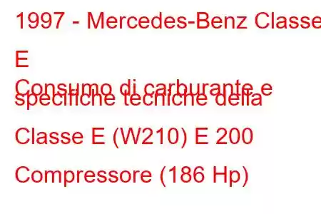 1997 - Mercedes-Benz Classe E
Consumo di carburante e specifiche tecniche della Classe E (W210) E 200 Compressore (186 Hp)