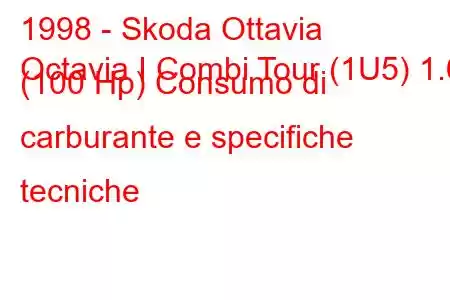 1998 - Skoda Ottavia
Octavia I Combi Tour (1U5) 1.6 (100 Hp) Consumo di carburante e specifiche tecniche