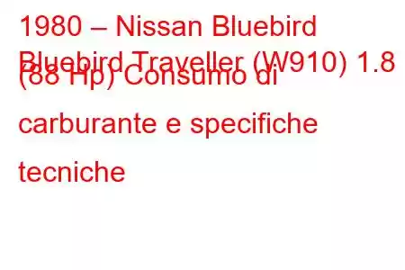 1980 – Nissan Bluebird
Bluebird Traveller (W910) ​​​​1.8 (88 Hp) Consumo di carburante e specifiche tecniche