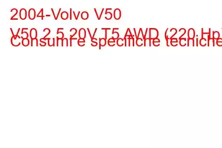 2004-Volvo V50
V50 2.5 20V T5 AWD (220 Hp) Consumi e specifiche tecniche