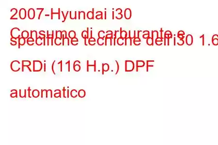 2007-Hyundai i30
Consumo di carburante e specifiche tecniche dell'i30 1.6 CRDi (116 H.p.) DPF automatico