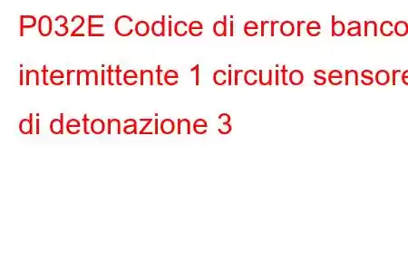 P032E Codice di errore banco intermittente 1 circuito sensore di detonazione 3