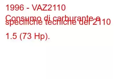 1996 - VAZ2110
Consumo di carburante e specifiche tecniche del 2110 1.5 (73 Hp).