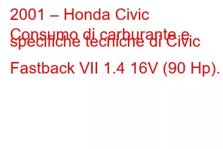 2001 – Honda Civic
Consumo di carburante e specifiche tecniche di Civic Fastback VII 1.4 16V (90 Hp).