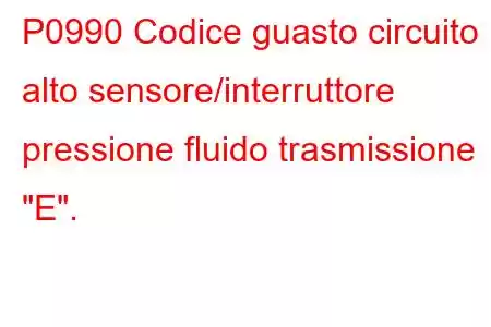 P0990 Codice guasto circuito alto sensore/interruttore pressione fluido trasmissione 