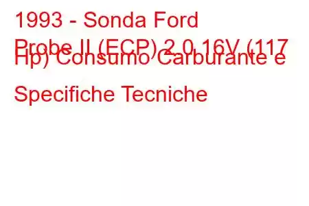 1993 - Sonda Ford
Probe II (ECP) 2.0 16V (117 Hp) Consumo Carburante e Specifiche Tecniche