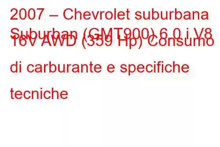 2007 – Chevrolet suburbana
Suburban (GMT900) 6.0 i V8 16V AWD (359 Hp) Consumo di carburante e specifiche tecniche