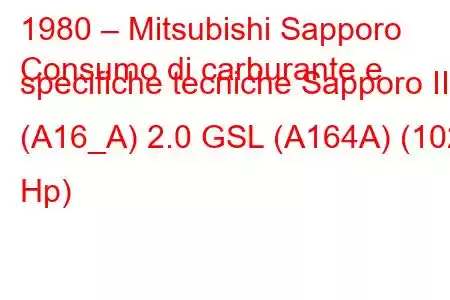 1980 – Mitsubishi Sapporo
Consumo di carburante e specifiche tecniche Sapporo II (A16_A) 2.0 GSL (A164A) (102 Hp)