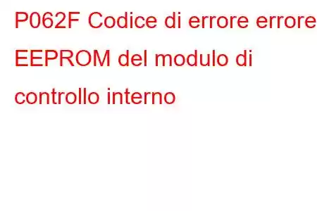 P062F Codice di errore errore EEPROM del modulo di controllo interno