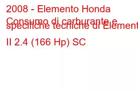 2008 - Elemento Honda
Consumo di carburante e specifiche tecniche di Element II 2.4 (166 Hp) SC