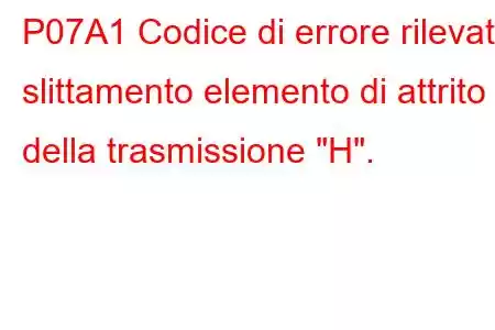 P07A1 Codice di errore rilevato slittamento elemento di attrito della trasmissione 